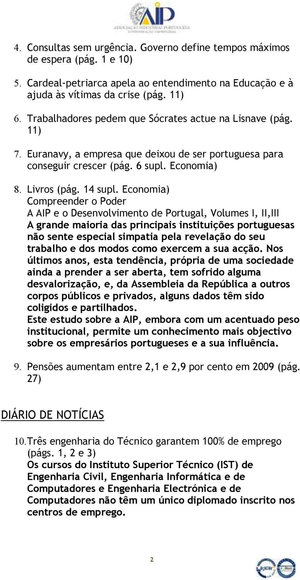 Economia) Compreender o Poder A AIP e o Desenvolvimento de Portugal, Volumes I, II,III A grande maioria das principais instituições portuguesas não sente especial simpatia pela revelação do seu