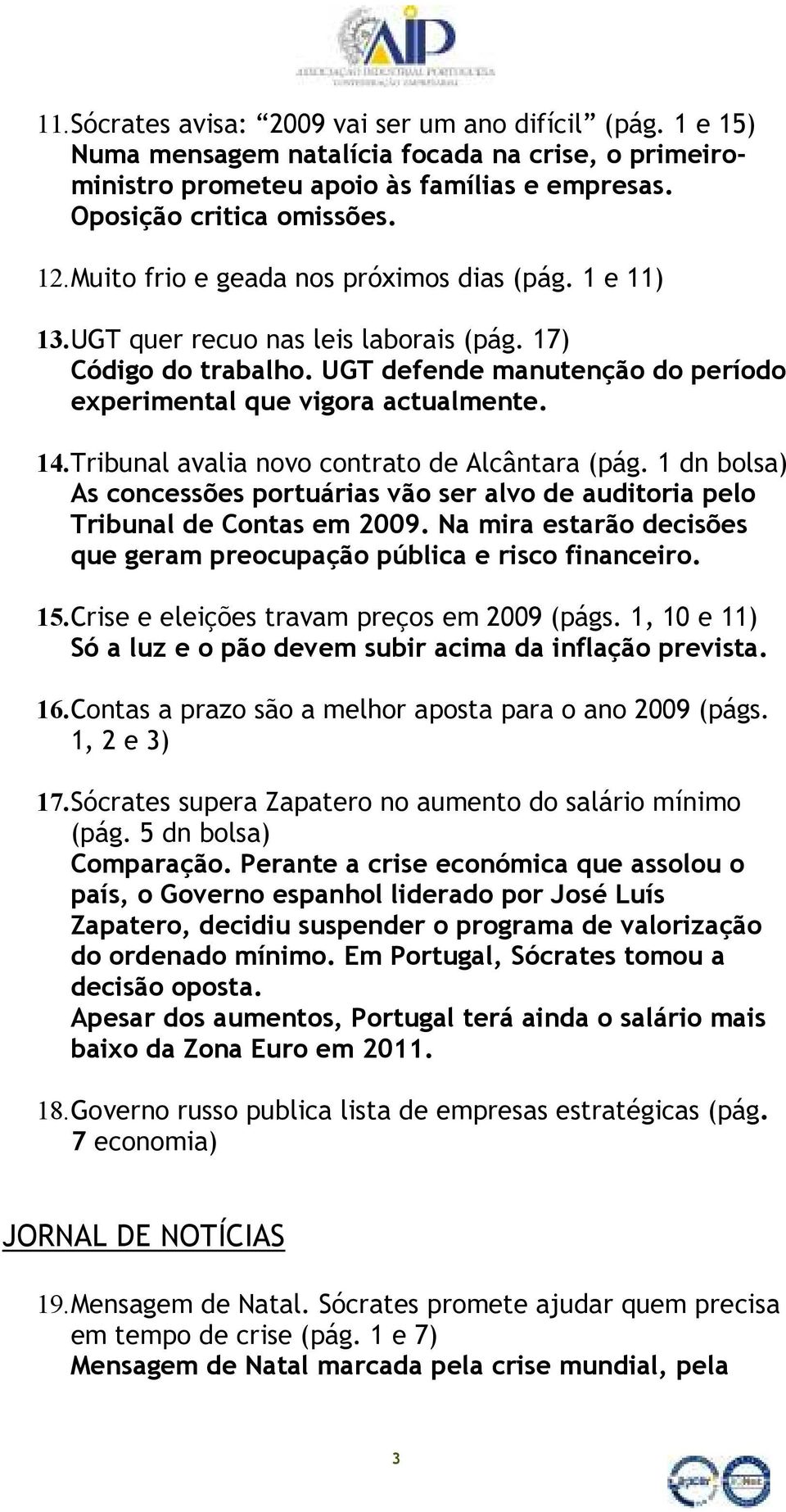 Tribunal avalia novo contrato de Alcântara (pág. 1 dn bolsa) As concessões portuárias vão ser alvo de auditoria pelo Tribunal de Contas em 2009.