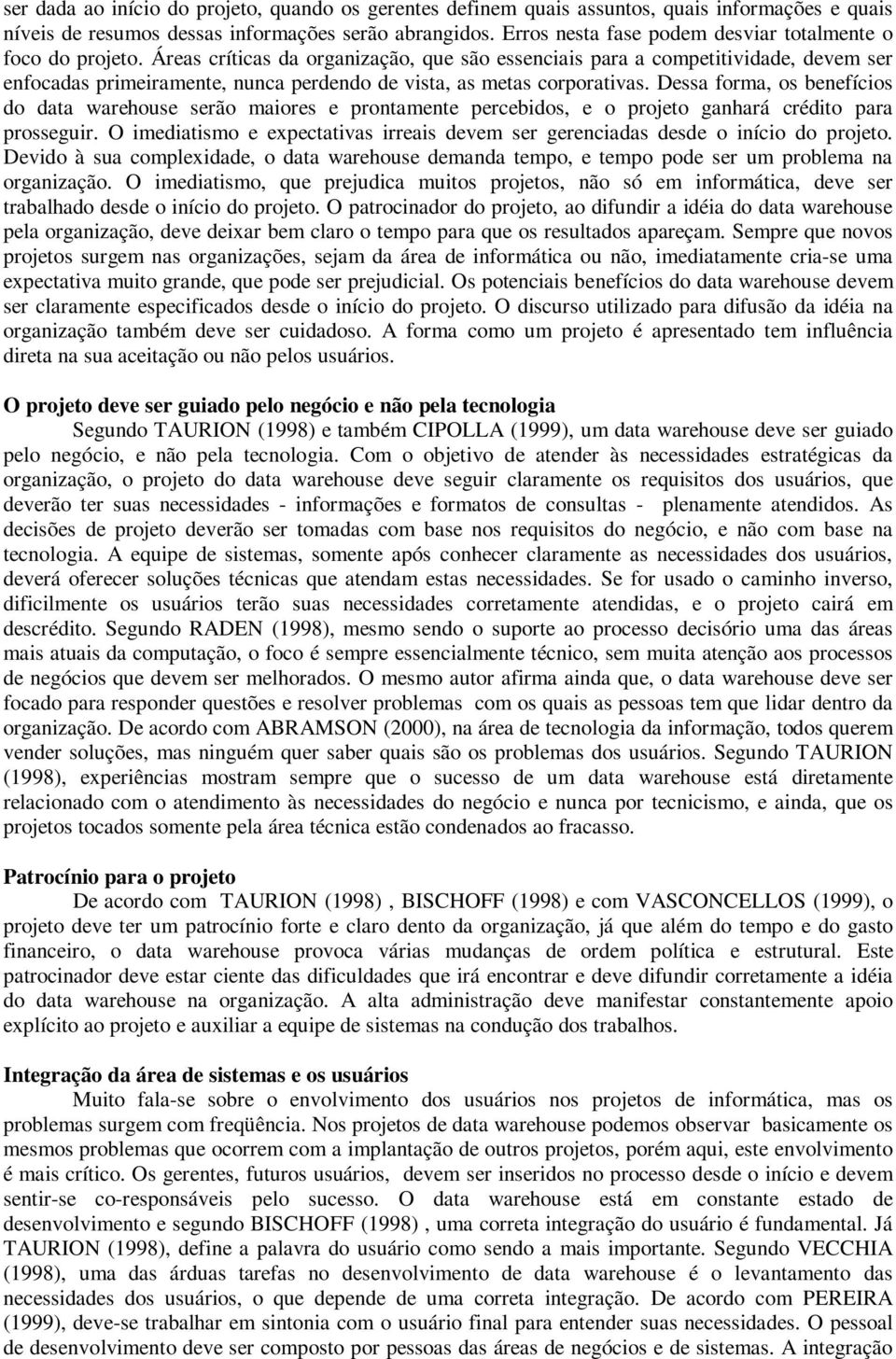 Áreas críticas da organização, que são essenciais para a competitividade, devem ser enfocadas primeiramente, nunca perdendo de vista, as metas corporativas.