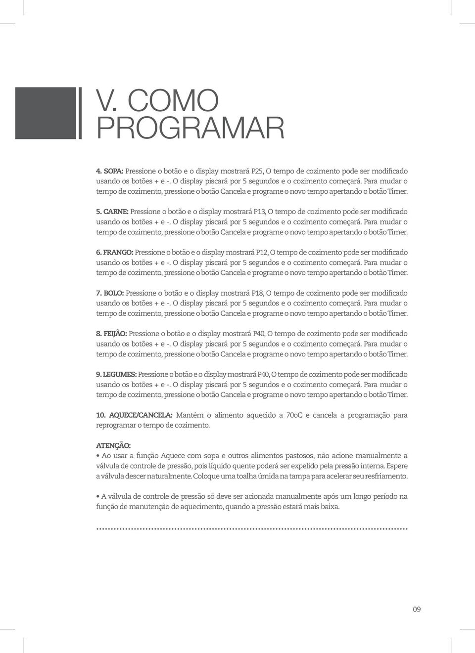 CARNE: Pressione o botão e o display mostrará P13, O tempo de cozimento pode ser modificado usando os botões + e -. O display piscará por 5 segundos e o cozimento começará.