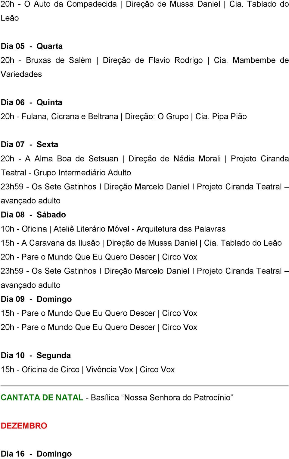 Pipa Pião Dia 07 - Sexta 20h - A Alma Boa de Setsuan Direção de Nádia Morali Projeto Ciranda Teatral - Grupo Intermediário Adulto 23h59 - Os Sete Gatinhos I Direção Marcelo Daniel I Projeto Ciranda