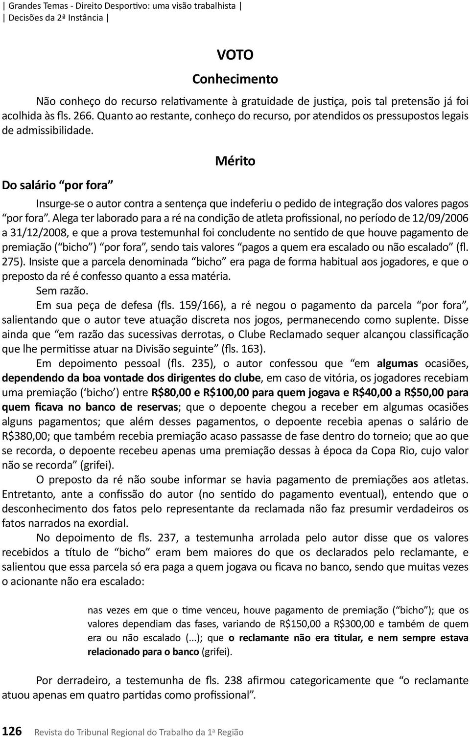 Mérito Do salário por fora Insurge-se o autor contra a sentença que indeferiu o pedido de integração dos valores pagos por fora.