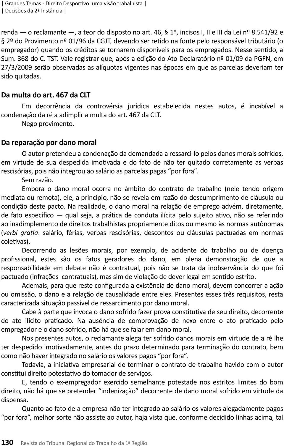 368 do C. TST. Vale registrar que, após a edição do Ato Declaratório nº 01/09 da PGFN, em 27/3/2009 serão observadas as alíquotas vigentes nas épocas em que as parcelas deveriam ter sido quitadas.