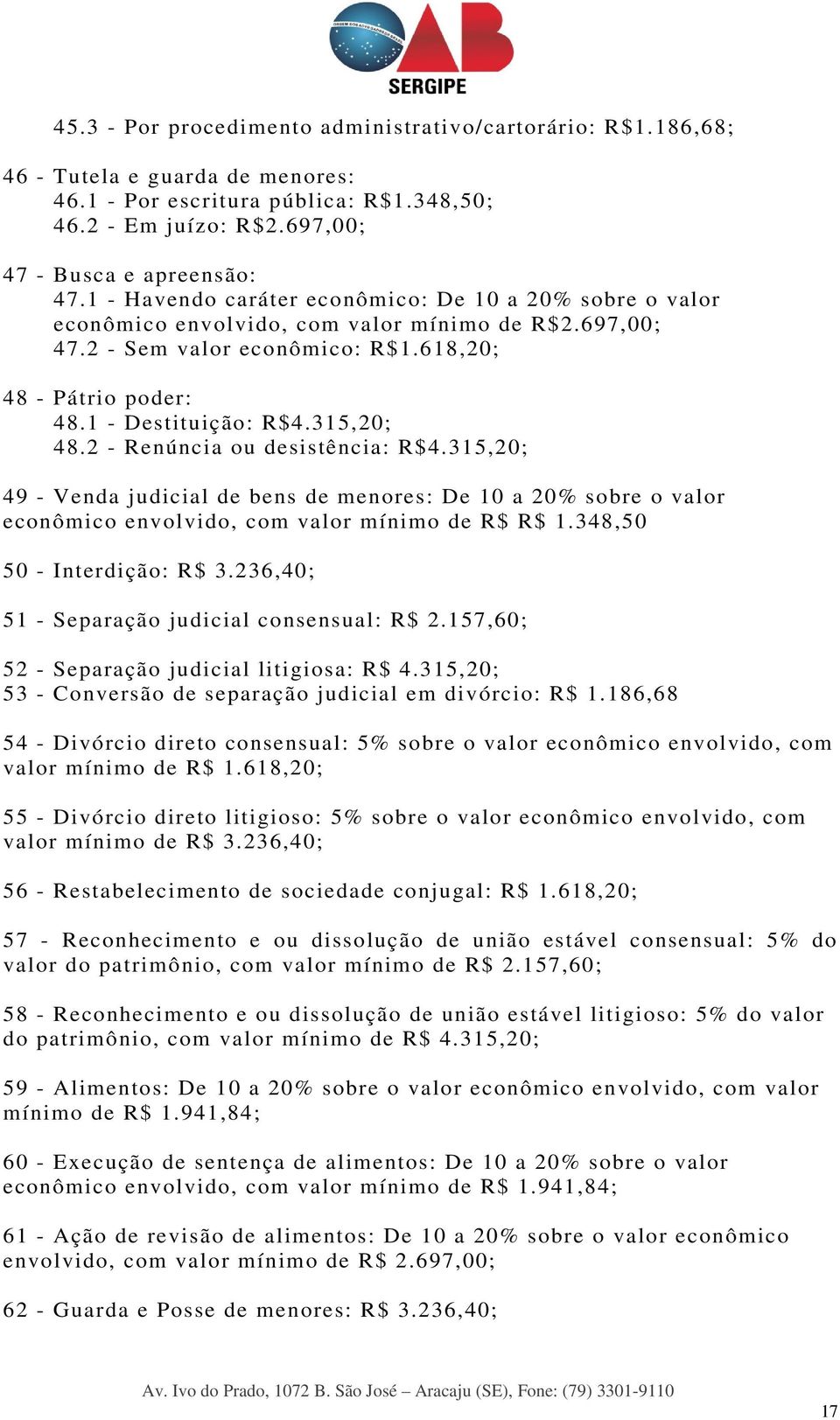 315,20; 48.2 - Renúncia ou desistência: R$4.315,20; 49 - Venda judicial de bens de menores: De 10 a 20% sobre o valor econômico envolvido, com valor mínimo de R$ R$ 1.348,50 50 - Interdição: R$ 3.