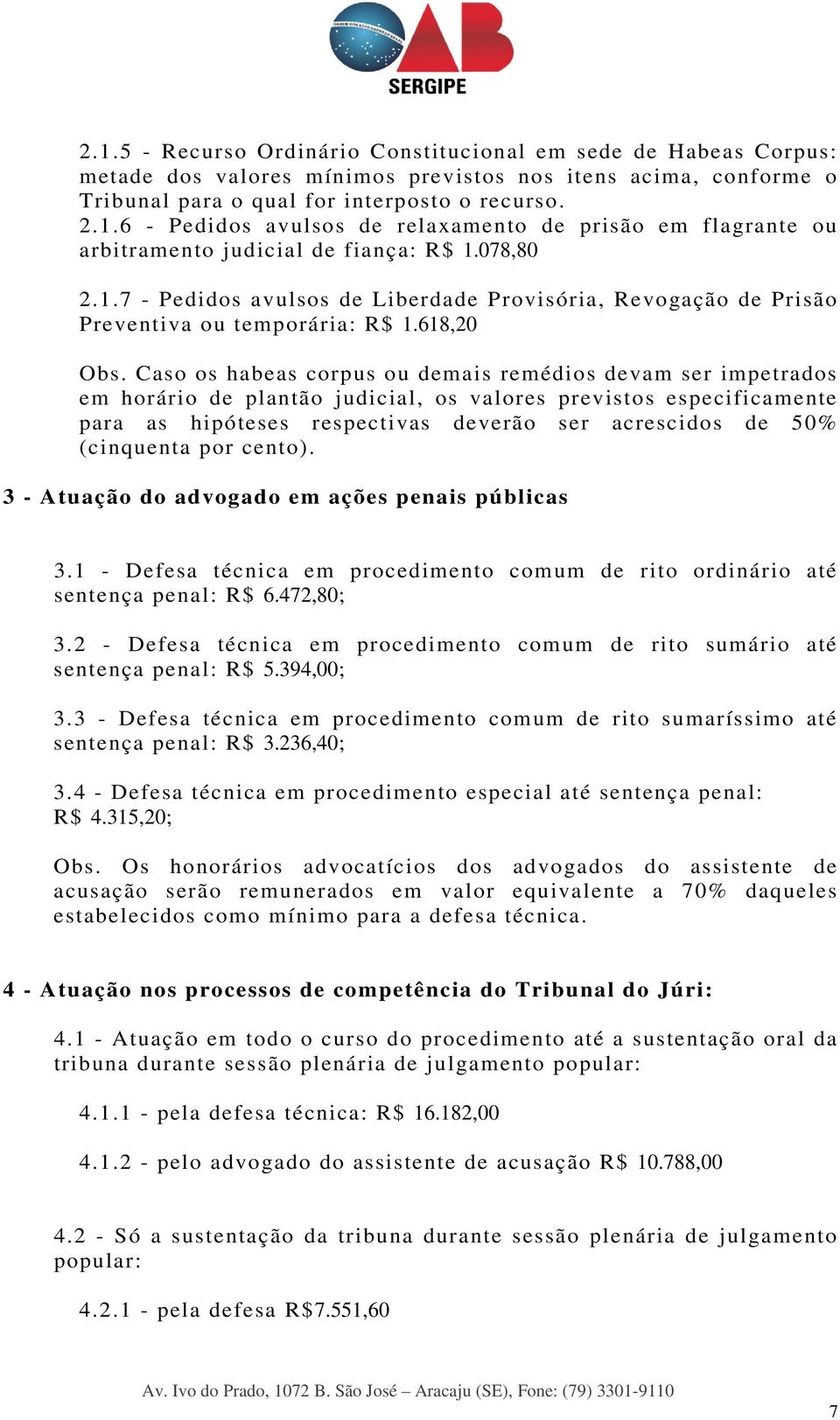 Caso os habeas corpus ou demais remédios devam ser impetrados em horário de plantão judicial, os valores previstos especificamente para as hipóteses respectivas deverão ser acrescidos de 50%