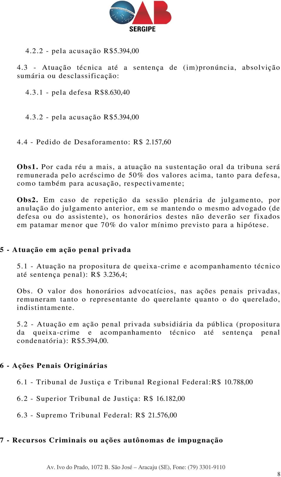 Em caso de repetição da sessão plenária de julgamento, por anulação do julgamento anterior, em se mantendo o mesmo advogado (de defesa ou do assistente), os honorários destes não deverão ser fixados