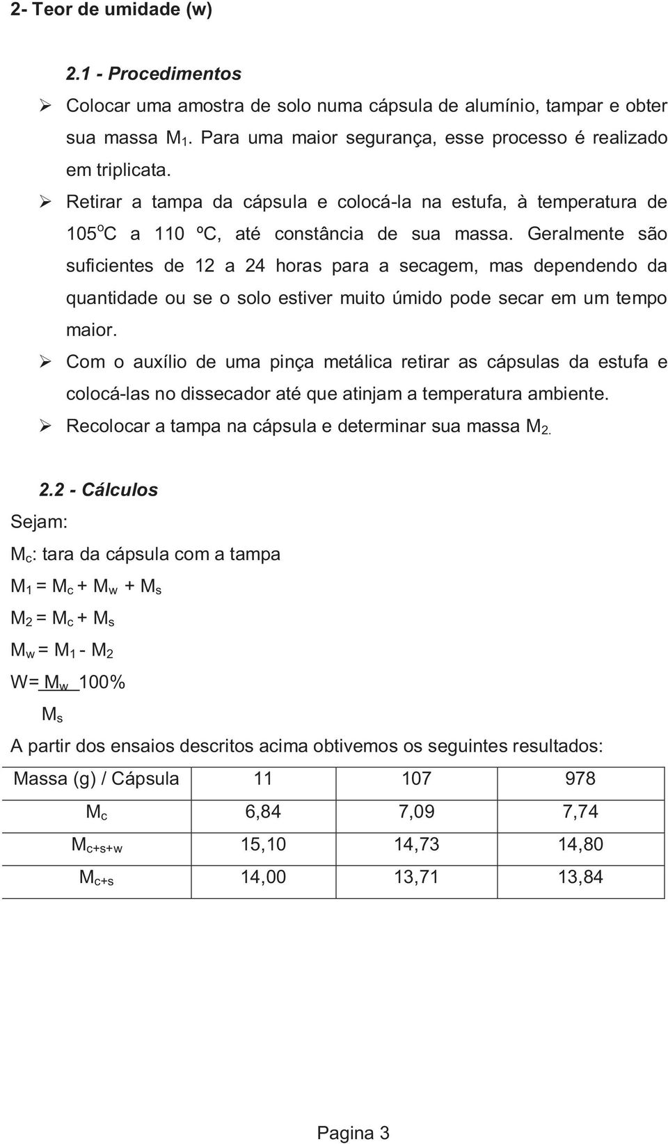 Geralmente são suficientes de 12 a 24 horas para a secagem, mas dependendo da quantidade ou se o solo estiver muito úmido pode secar em um tempo maior.