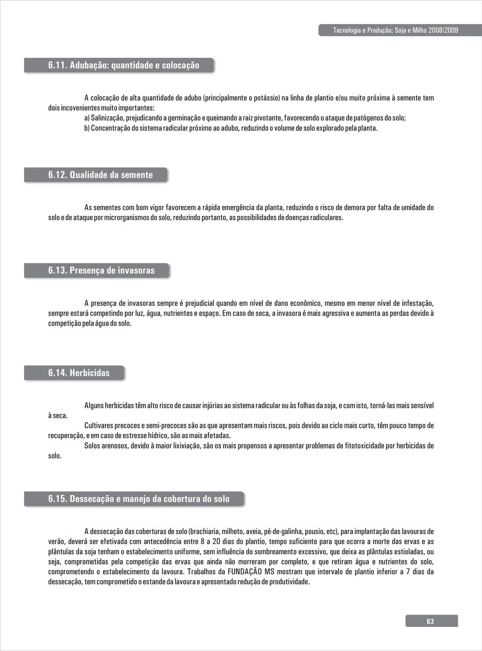 Salinização, prejudicando a germinação e queimando a raiz pivotante, favorecendo o ataque de patógenos do solo; b) Concentração do sistema radicular próximo ao adubo, reduzindo o volume de solo