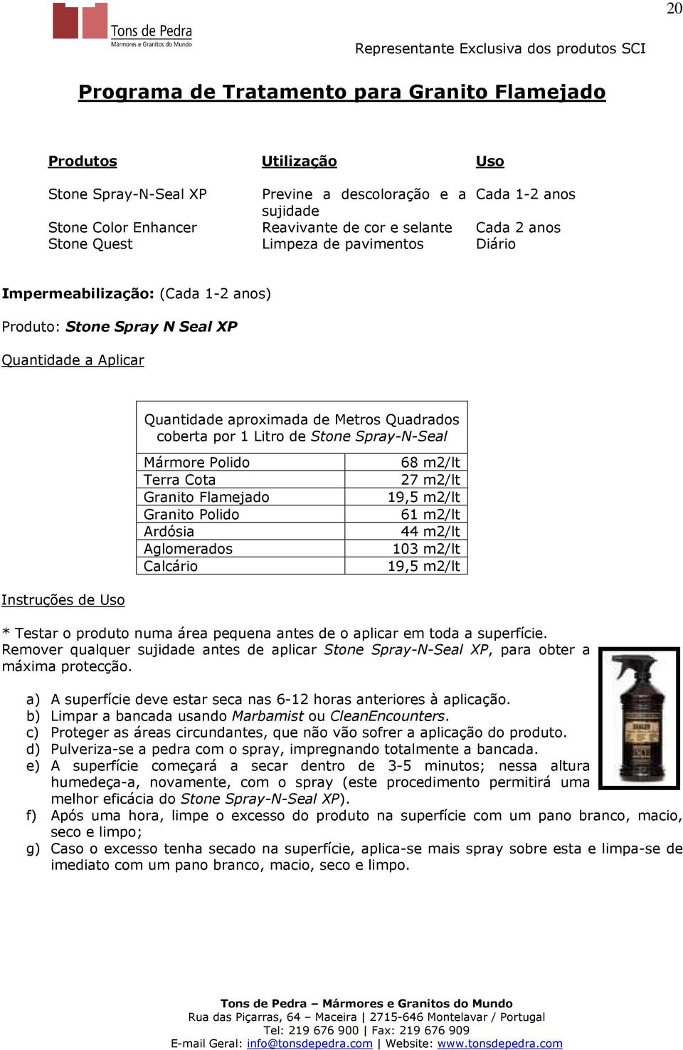 Stone Spray-N-Seal Mármore Polido Terra Cota Granito Flamejado Granito Polido Ardósia Aglomerados Calcário 68 m2/lt 27 m2/lt 61 m2/lt 44 m2/lt 103 m2/lt * Testar o produto numa área pequena antes de