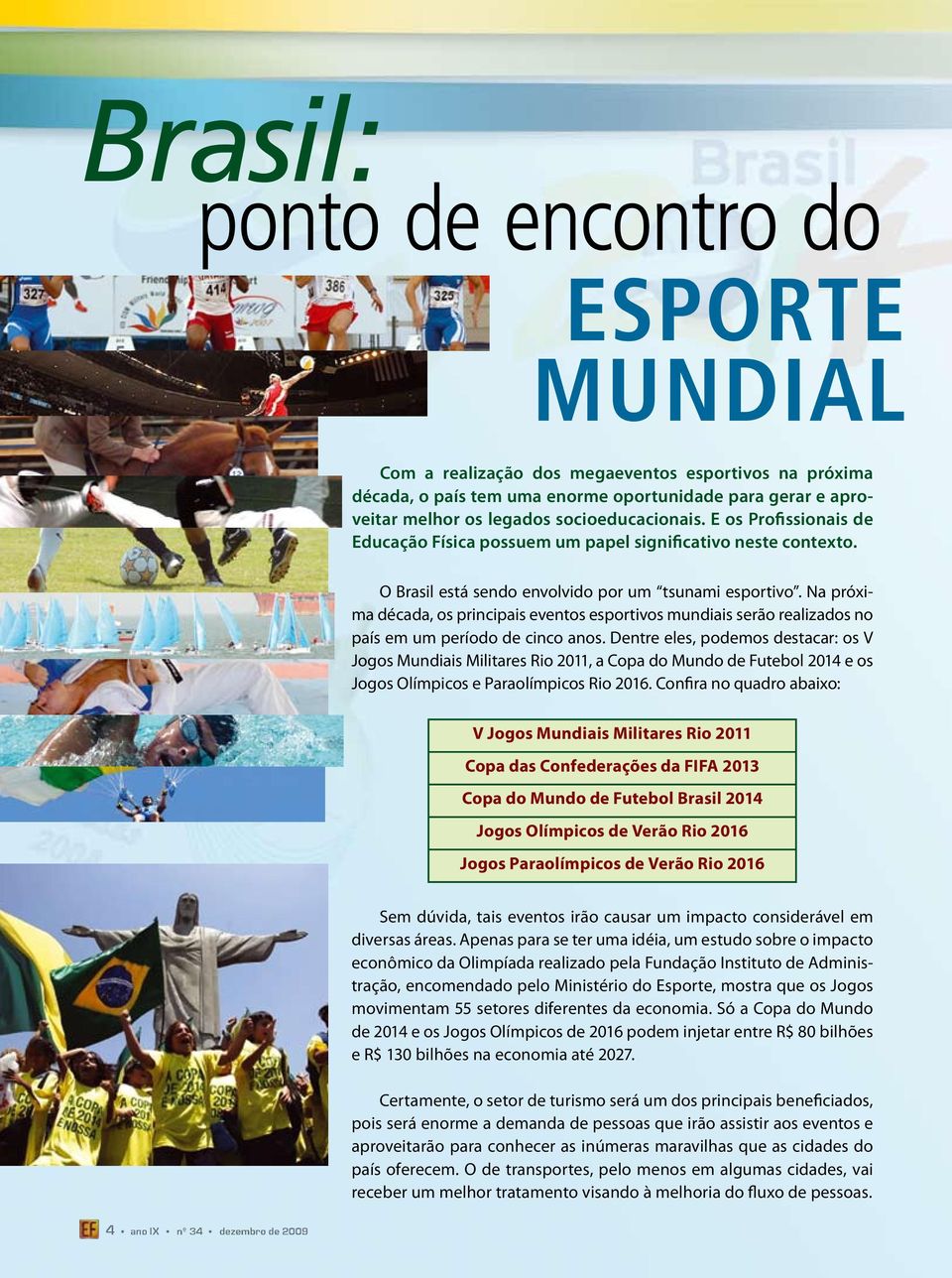 Na próxima década, os principais eventos esportivos mundiais serão realizados no país em um período de cinco anos.