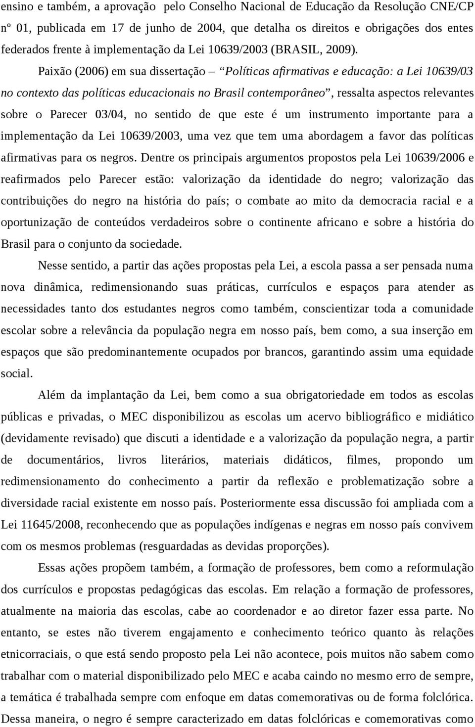 Paixão (2006) em sua dissertação Políticas afirmativas e educação: a Lei 10639/03 no contexto das políticas educacionais no Brasil contemporâneo, ressalta aspectos relevantes sobre o Parecer 03/04,