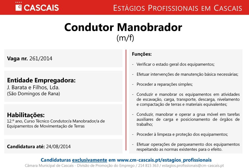 Proceder a reparações simples; - Conduzir e manobrar os equipamentos em atividades de escavação, carga, transporte, descarga, nivelamento e compactação de terras e materiais equivalentes; -