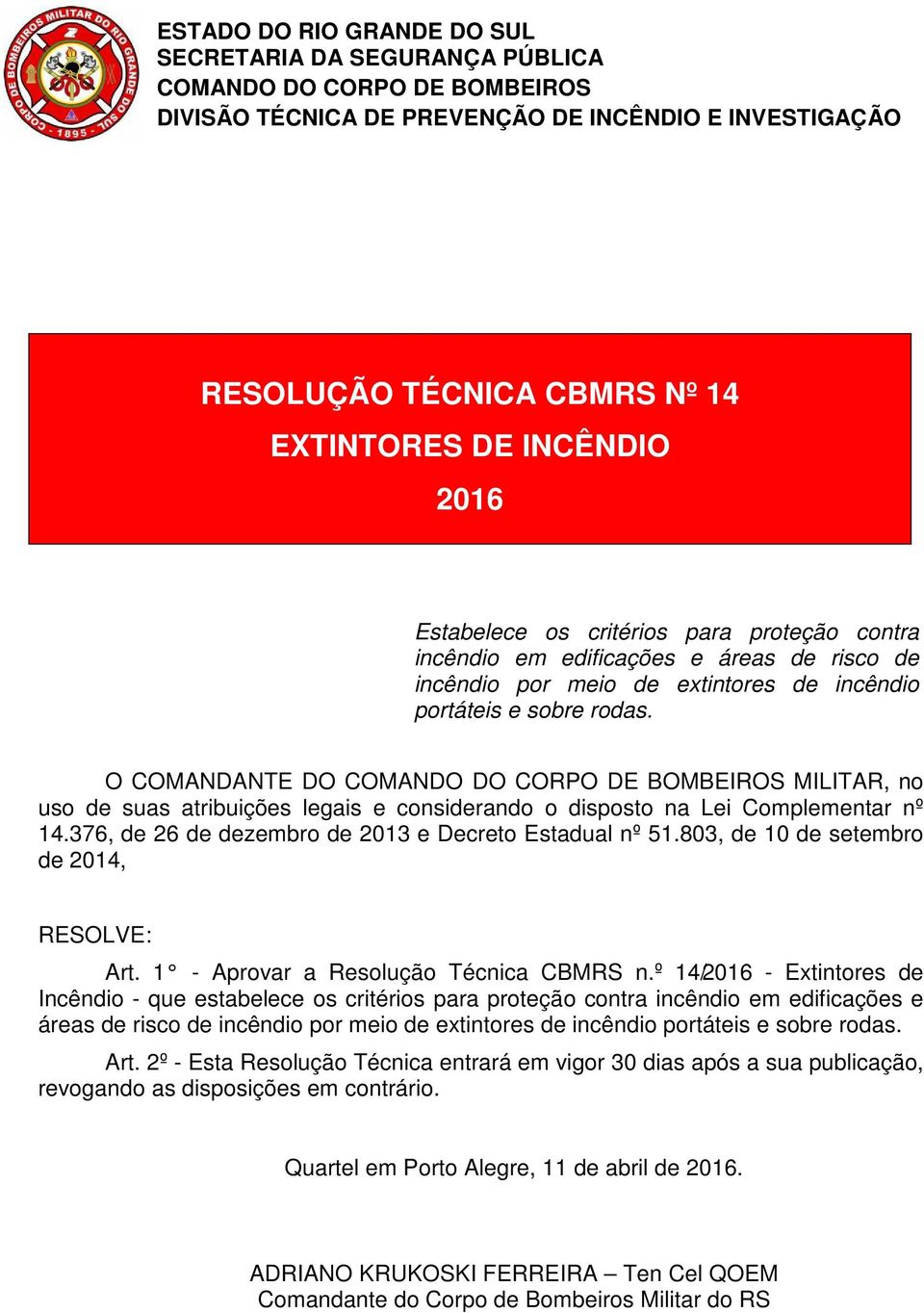 O COMANDANTE DO COMANDO DO CORPO DE BOMBEIROS MILITAR, no uso de suas atribuições legais e considerando o disposto na Lei Complementar nº 14.376, de 26 de dezembro de 2013 e Decreto Estadual nº 51.