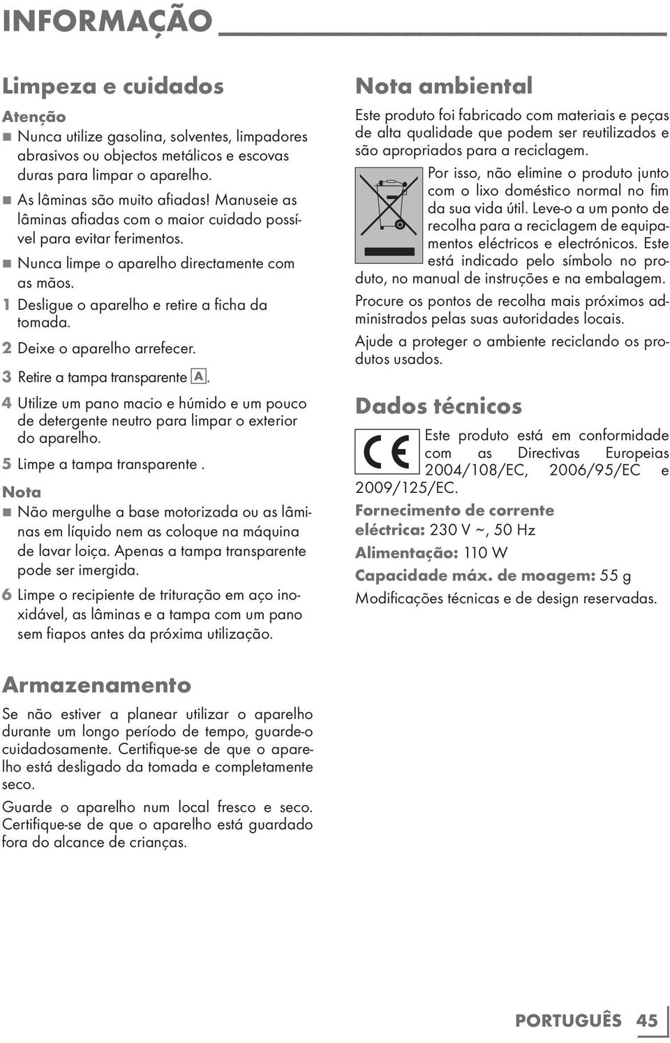 2 Deixe o aparelho arrefecer. 3 Retire a tampa transparente A. 4 Utilize um pano macio e húmido e um pouco de detergente neutro para limpar o exterior do aparelho. 5 Limpe a tampa transparente.