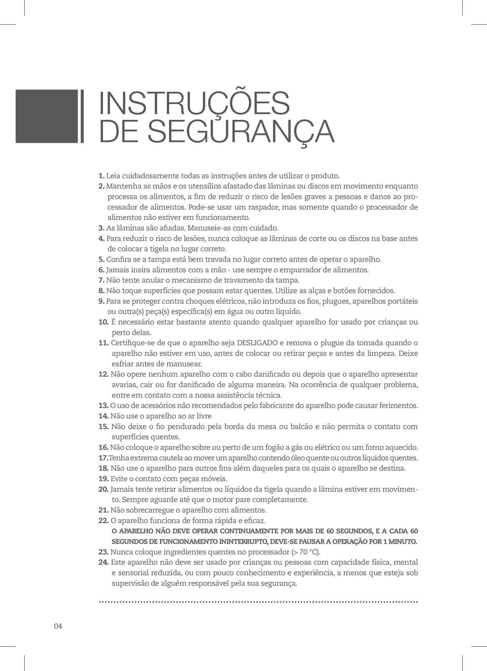 Pode-se usar um raspador, mas somente quando o processador de alimentos não estiver em funcionamento. 3. As lâminas são afiadas. Manuseie-as com cuidado. 4.