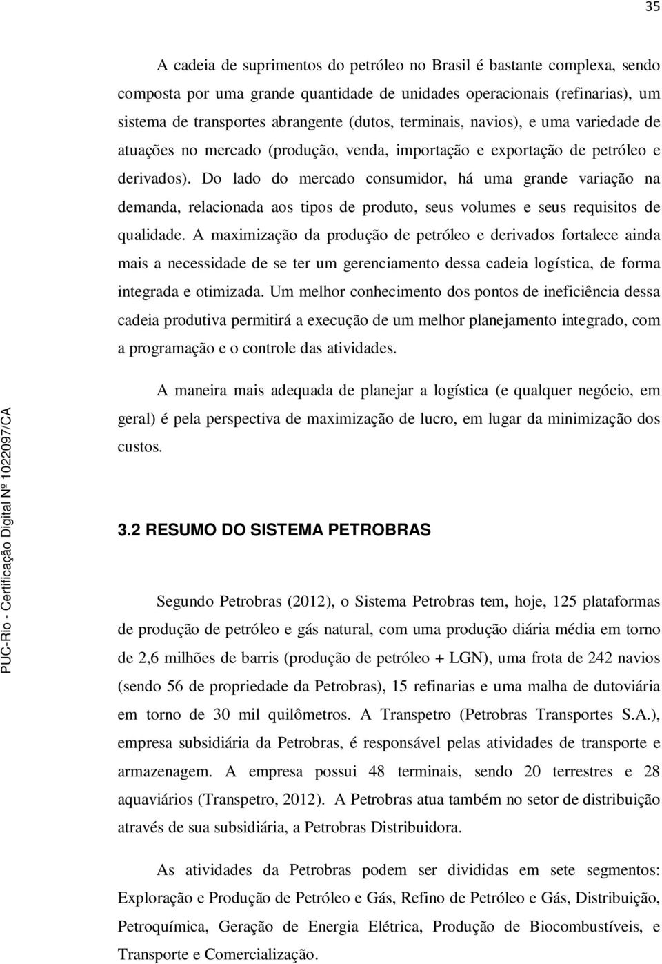 Do lado do mercado consumidor, há uma grande variação na demanda, relacionada aos tipos de produto, seus volumes e seus requisitos de qualidade.