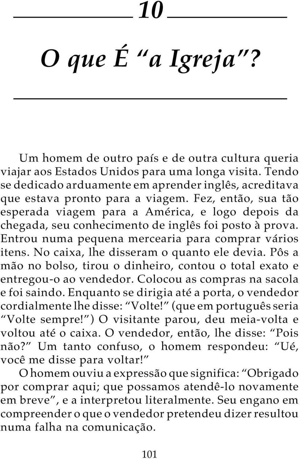 Fez, então, sua tão esperada viagem para a América, e logo depois da chegada, seu conhecimento de inglês foi posto à prova. Entrou numa pequena mercearia para comprar vários itens.