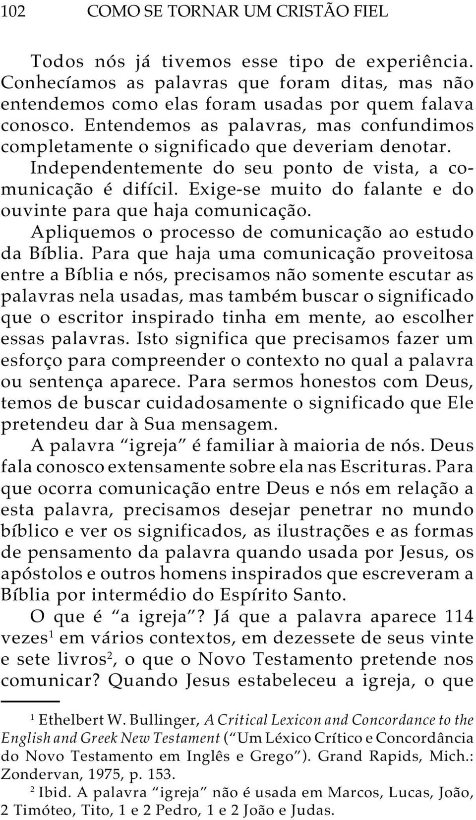 Exige-se muito do falante e do ouvinte para que haja comunicação. Apliquemos o processo de comunicação ao estudo da Bíblia.