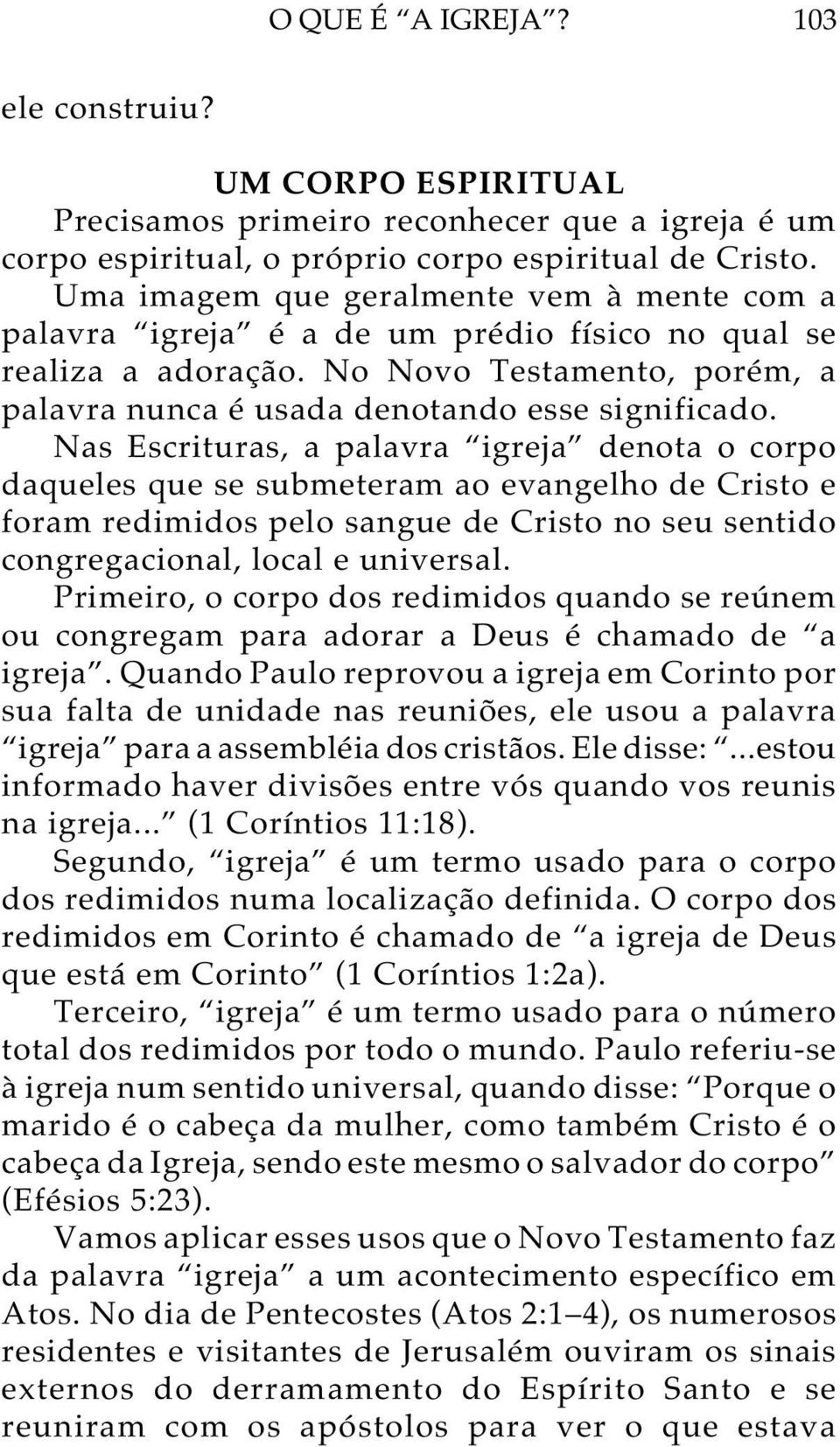 Nas Escrituras, a palavra igreja denota o corpo daqueles que se submeteram ao evangelho de Cristo e foram redimidos pelo sangue de Cristo no seu sentido congregacional, local e universal.