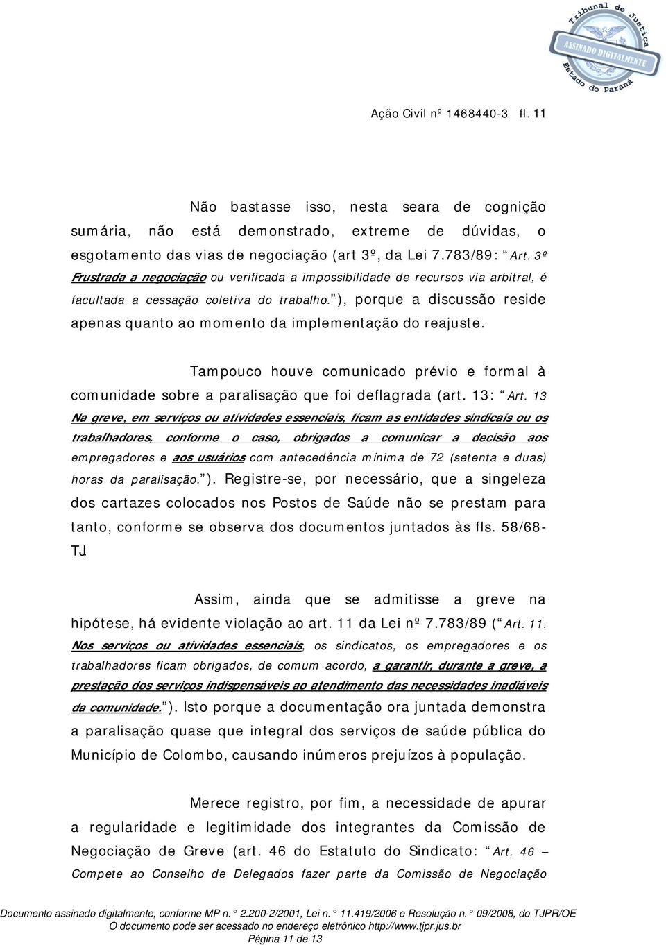 ), porque a discussão reside apenas quanto ao momento da implementação do reajuste. Tampouco houve comunicado prévio e formal à comunidade sobre a paralisação que foi deflagrada (art. 13: Art.