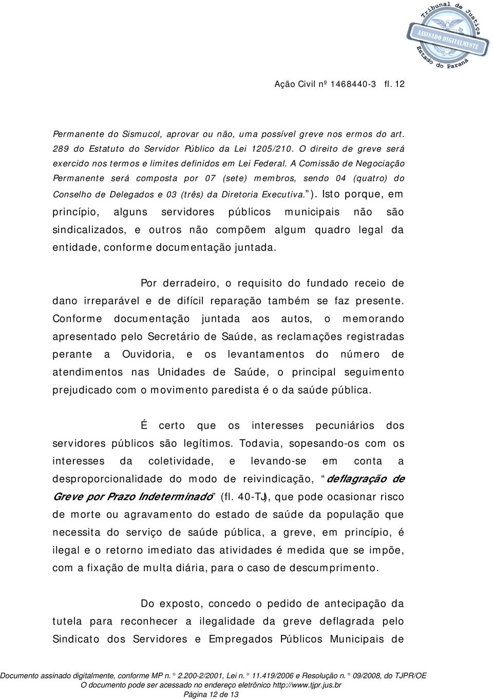 A Comissão de Negociação Permanente será composta por 07 (sete) membros, sendo 04 (quatro) do Conselho de Delegados e 03 (três) da Diretoria Executiva. ).