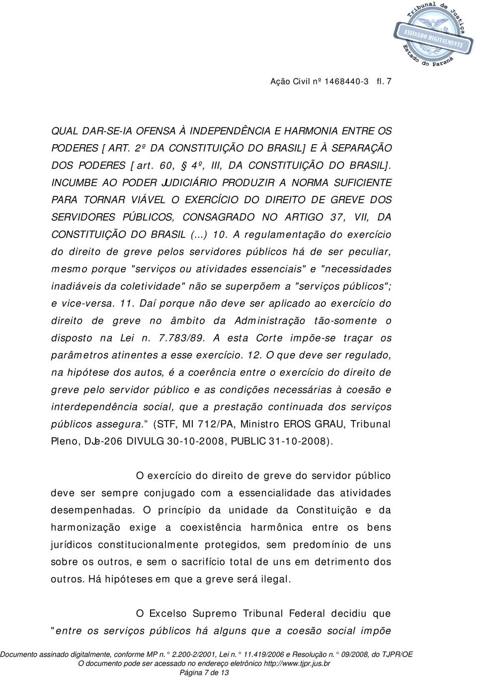 INCUMBE AO PODER JUDICIÁRIO PRODUZIR A NORMA SUFICIENTE PARA TORNAR VIÁVEL O EXERCÍCIO DO DIREITO DE GREVE DOS SERVIDORES PÚBLICOS, CONSAGRADO NO ARTIGO 37, VII, DA CONSTITUIÇÃO DO BRASIL (...) 10.