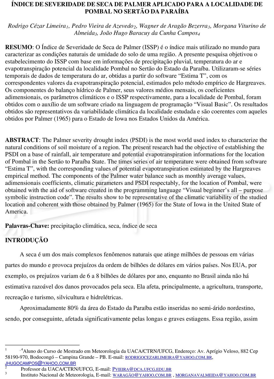 A presente pesqusa objetvou o estabelecmento do ISSP com base em nformações de precptação pluval, temperatura do ar e evapotranspração potencal da localdade Pombal no Sertão do Estado da Paraíba.