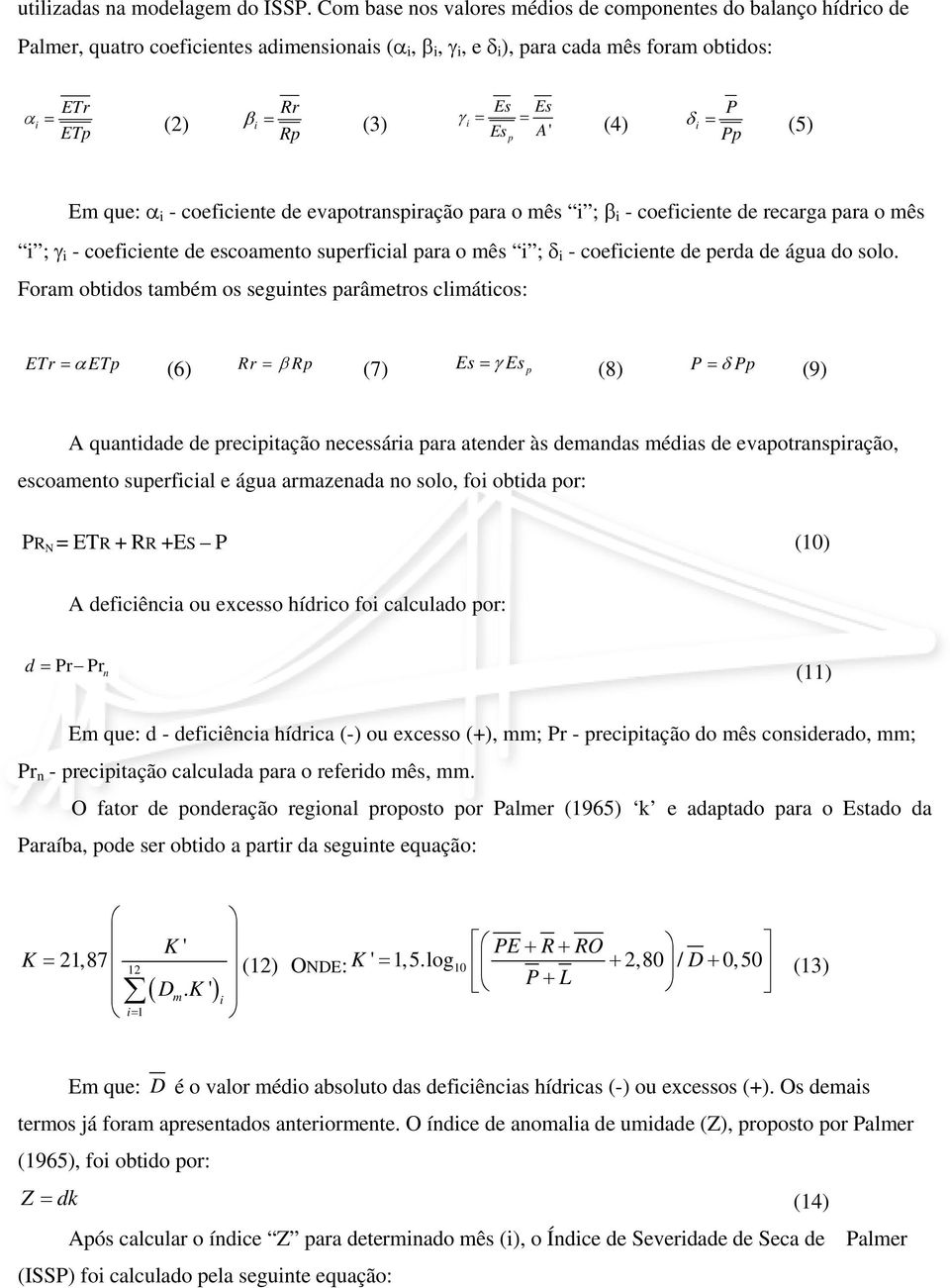 (4) δ = Pp (5) Em que: α - coefcente de evapotranspração para o mês ; β - coefcente de recarga para o mês ; γ - coefcente de escoamento superfcal para o mês ; δ - coefcente de perda de água do solo.