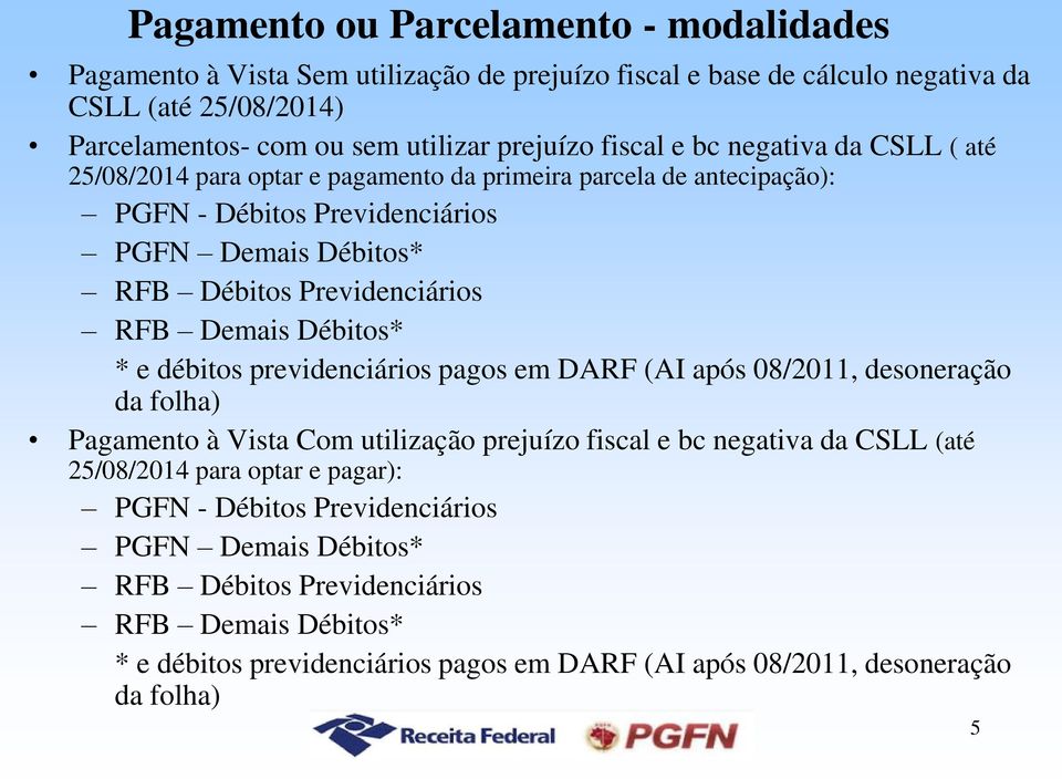 Demais Débitos* * e débitos previdenciários pagos em DARF (AI após 08/2011, desoneração da folha) Pagamento à Vista Com utilização prejuízo fiscal e bc negativa da CSLL (até 25/08/2014 para