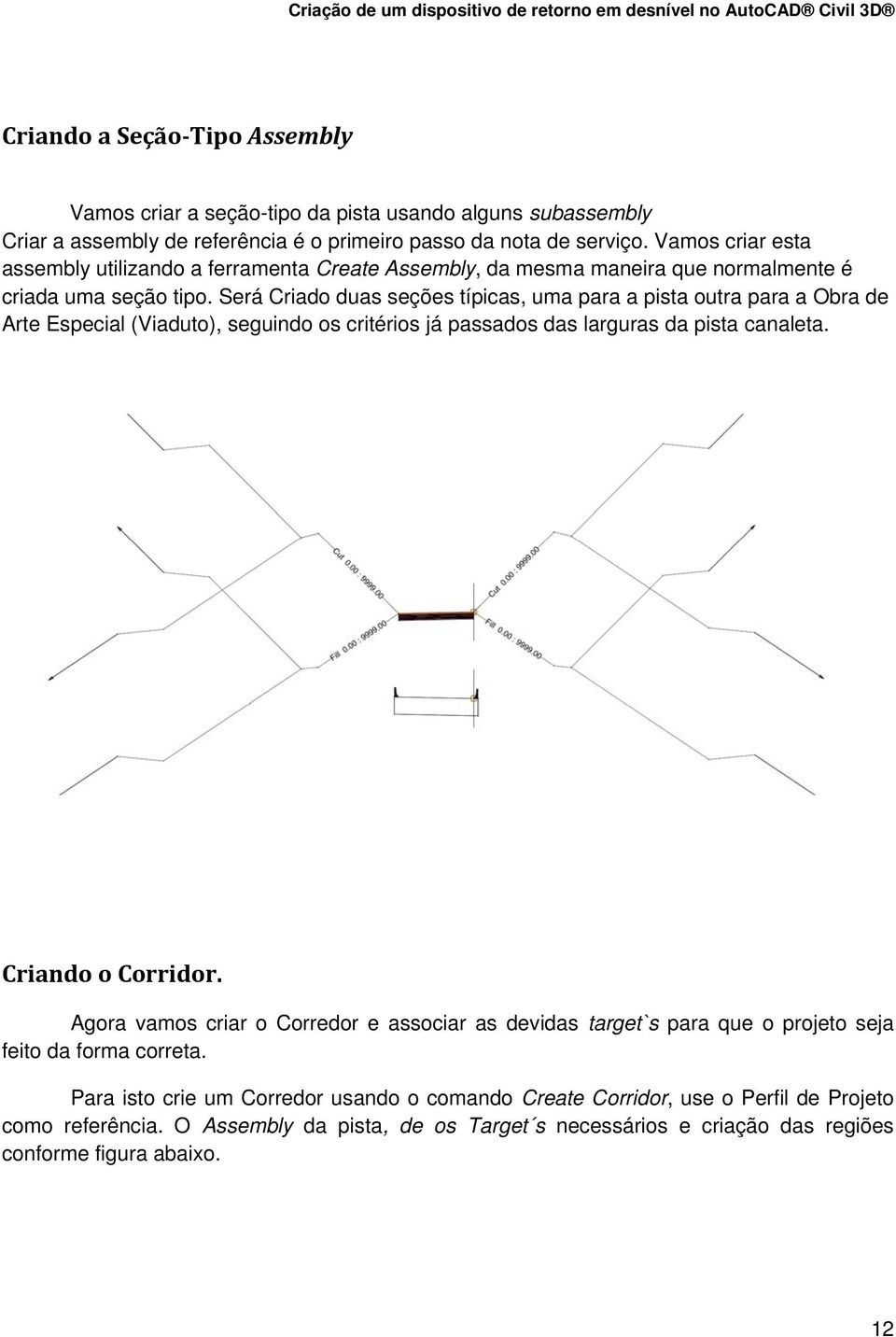 Será Criado duas seções típicas, uma para a pista outra para a Obra de Arte Especial (Viaduto), seguindo os critérios já passados das larguras da pista canaleta. Criando o Corridor.