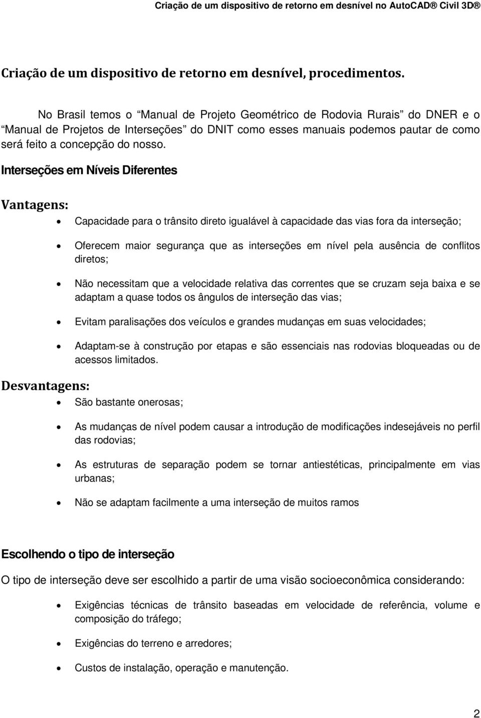 Interseções em Níveis Diferentes Vantagens: Capacidade para o trânsito direto igualável à capacidade das vias fora da interseção; Oferecem maior segurança que as interseções em nível pela ausência de