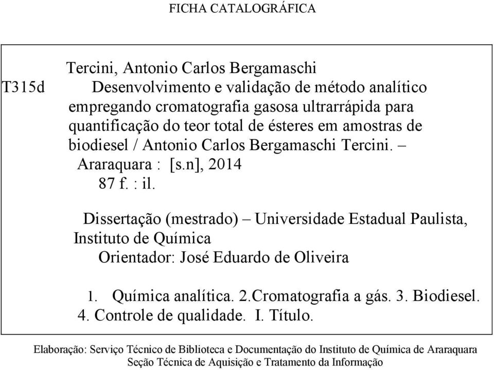 Dissertação (mestrado) Universidade Estadual Paulista, Instituto de Química Orientador: José Eduardo de Oliveira 1. Química analítica. 2.Cromatografia a gás. 3.