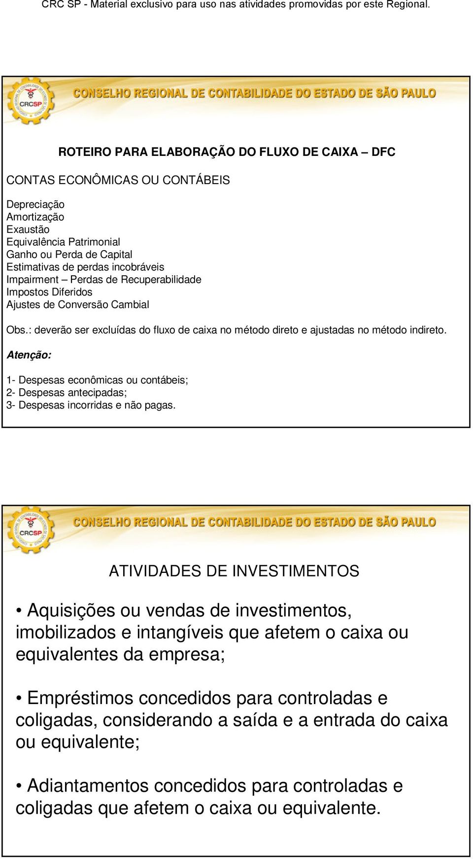 Atenção: 1- Despesas econômicas ou contábeis; 2- Despesas antecipadas; 3- Despesas incorridas e não pagas.