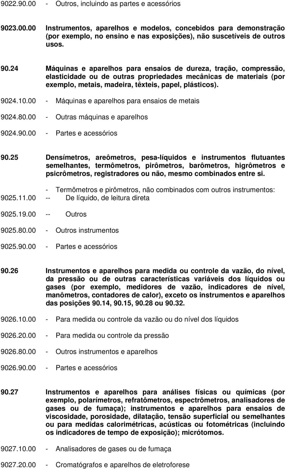 00 - Máquinas e aparelhos para ensaios de metais 9024.80.00 - Outras máquinas e aparelhos 9024.90.00 - Partes e acessórios 90.