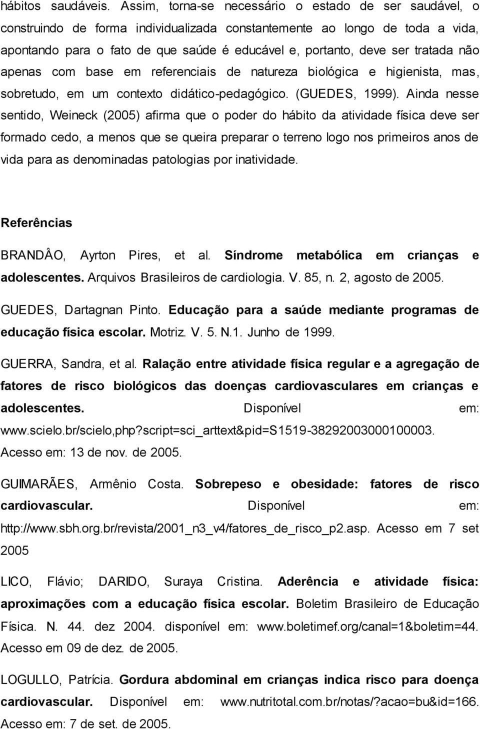 tratada não apenas com base em referenciais de natureza biológica e higienista, mas, sobretudo, em um contexto didático-pedagógico. (GUEDES, 1999).