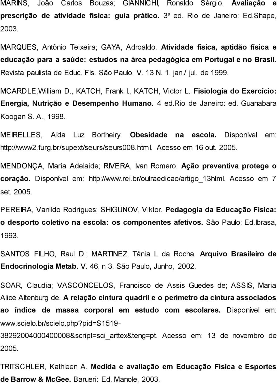 MCARDLE,William D., KATCH, Frank I., KATCH, Victor L. Fisiologia do Exercício: Energia, Nutrição e Desempenho Humano. 4 ed.rio de Janeiro: ed. Guanabara Koogan S. A., 1998.