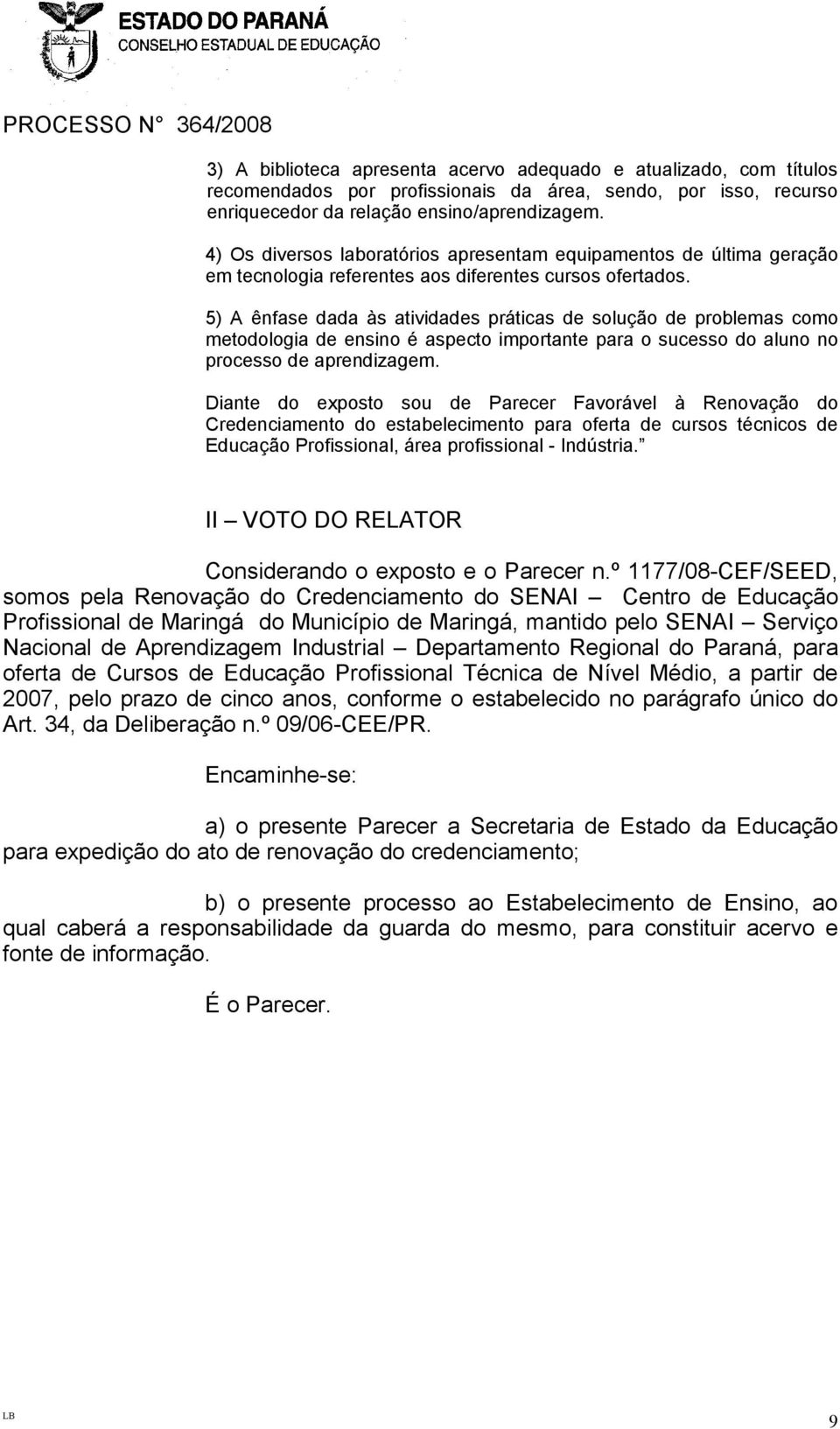 5) A ênfase dada às atividades práticas de solução de problemas como metodologia de ensino é aspecto importante para o sucesso do aluno no processo de aprendizagem.