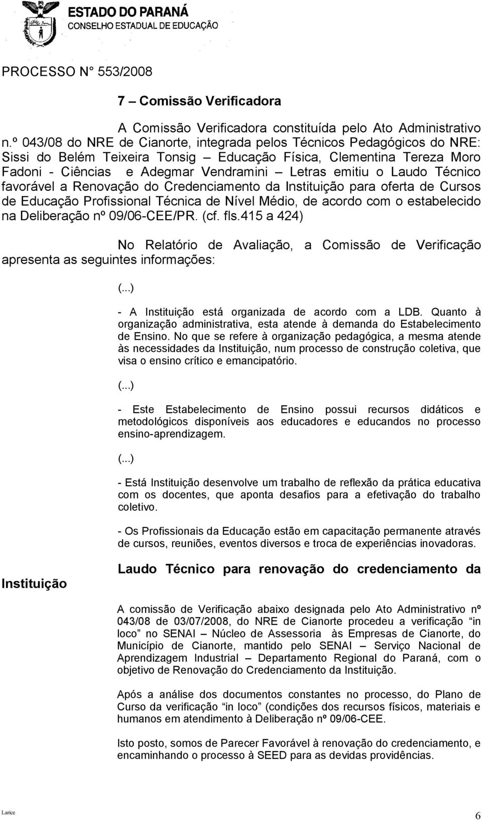 Laudo Técnico favorável a Renovação do Credenciamento da Instituição para oferta de Cursos de Educação Profissional Técnica de Nível Médio, de acordo com o estabelecido na Deliberação nº 09/06-CEE/PR.