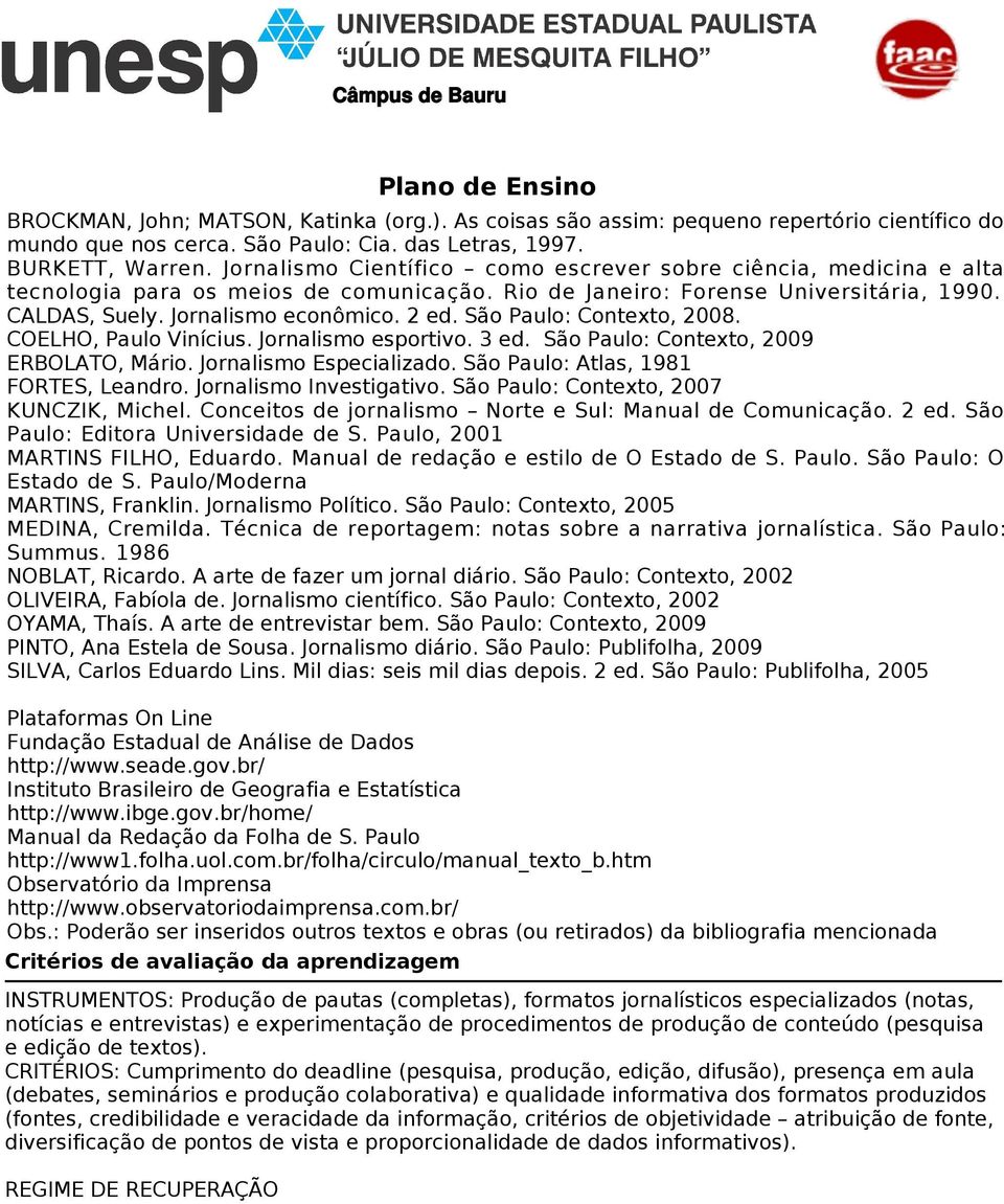 São Paulo: Contexto, 2008. COELHO, Paulo Vinícius. Jornalismo esportivo. 3 ed. São Paulo: Contexto, 2009 ERBOLATO, Mário. Jornalismo Especializado. São Paulo: Atlas, 1981 FORTES, Leandro.