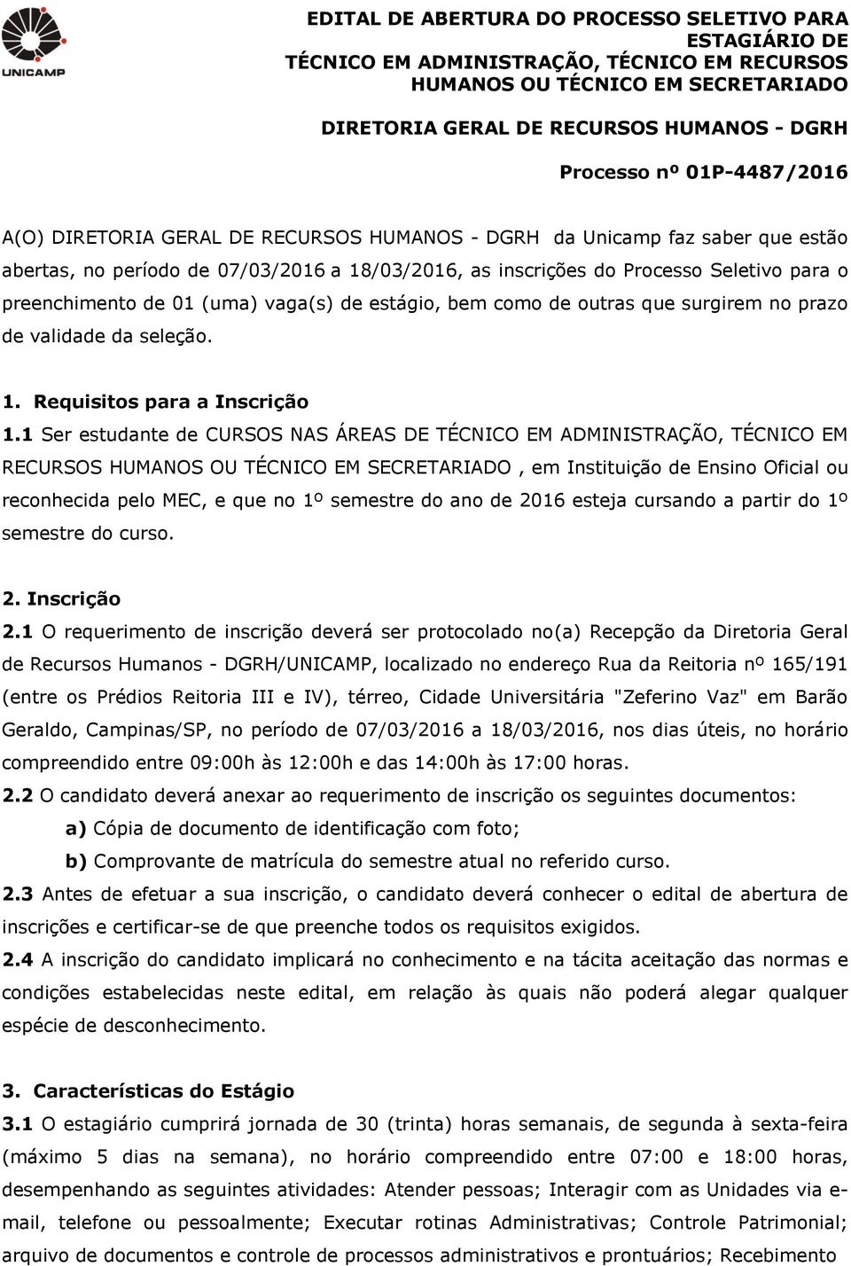 01 (uma) vaga(s) de estágio, bem como de outras que surgirem no prazo de validade da seleção. 1. Requisitos para a Inscrição 1.