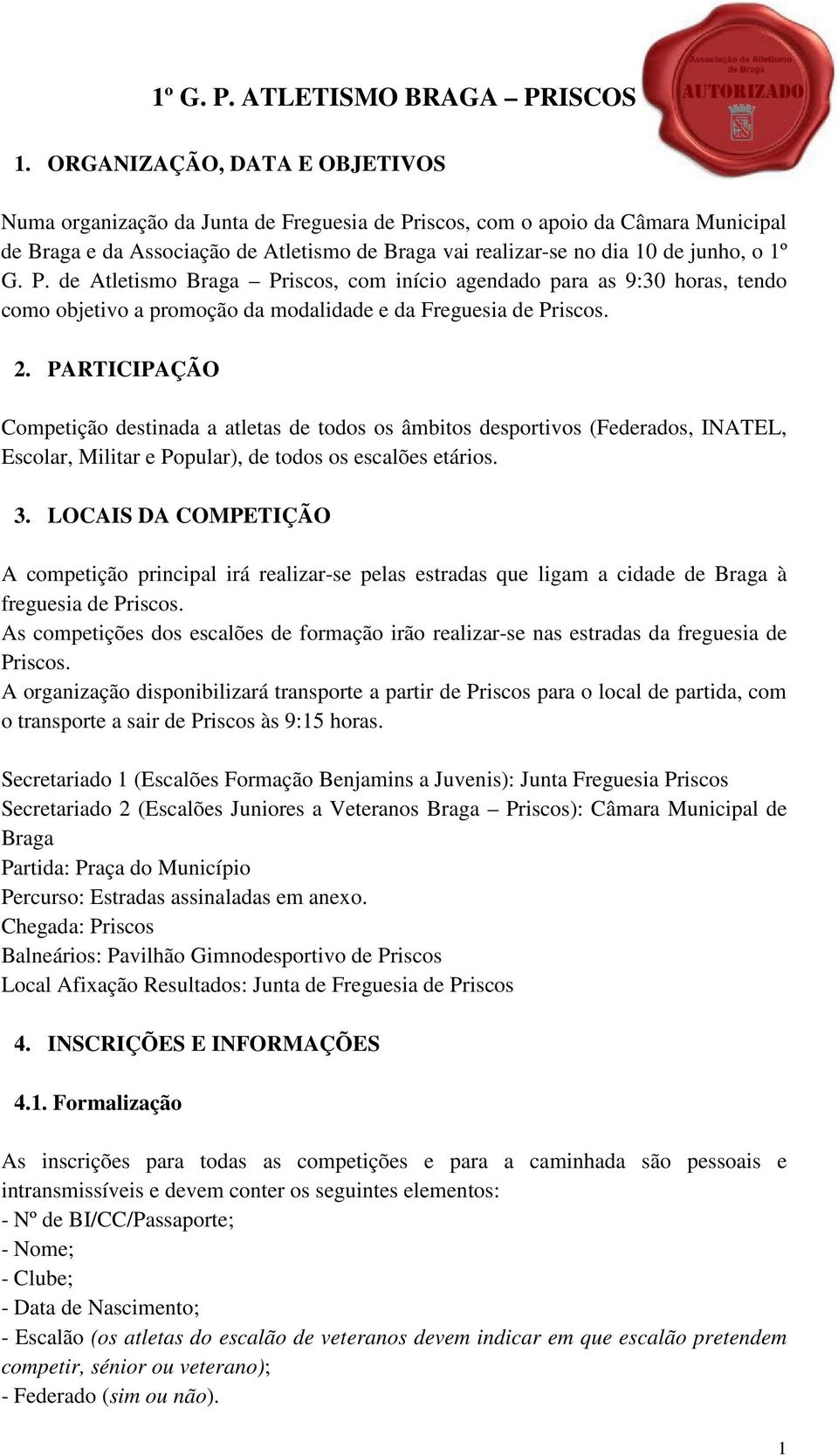 1º G. P. de Atletismo Braga Priscos, com início agendado para as 9:30 horas, tendo como objetivo a promoção da modalidade e da Freguesia de Priscos. 2.