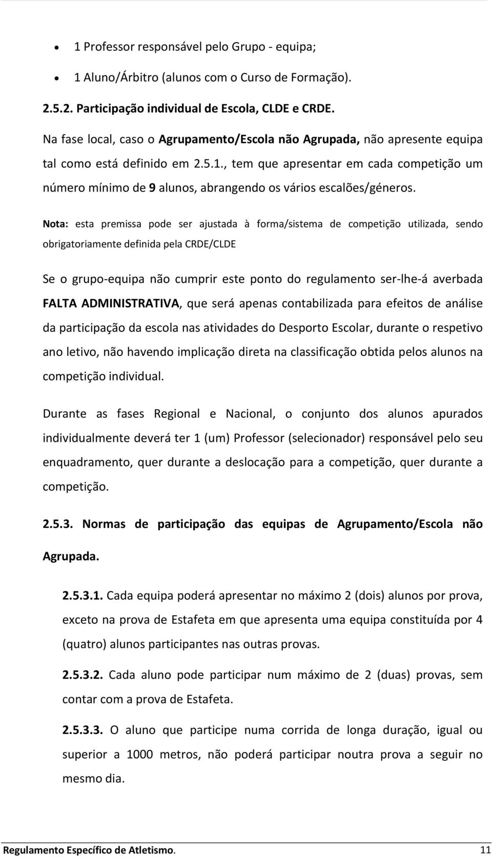 , tem que apresentar em cada competição um número mínimo de 9 alunos, abrangendo os vários escalões/géneros.