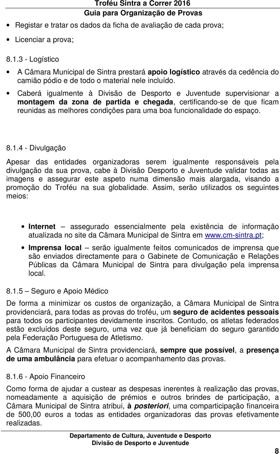 Caberá igualmente à supervisionar a montagem da zona de partida e chegada, certificando-se de que ficam reunidas as melhores condições para uma boa funcionalidade do espaço. 8.1.