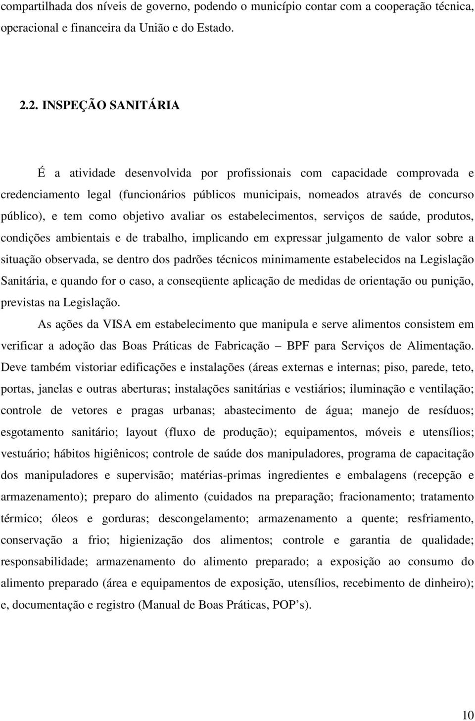 como objetivo avaliar os estabelecimentos, serviços de saúde, produtos, condições ambientais e de trabalho, implicando em expressar julgamento de valor sobre a situação observada, se dentro dos