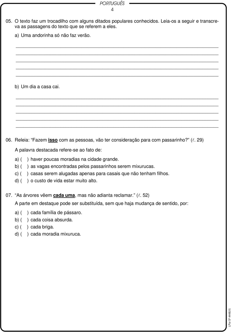 b) ( ) as vagas encontradas pelos passarinhos serem mixurucas. c) ( ) casas serem alugadas apenas para casais que não tenham filhos. d) ( ) o custo de vida estar muito alto. 07.