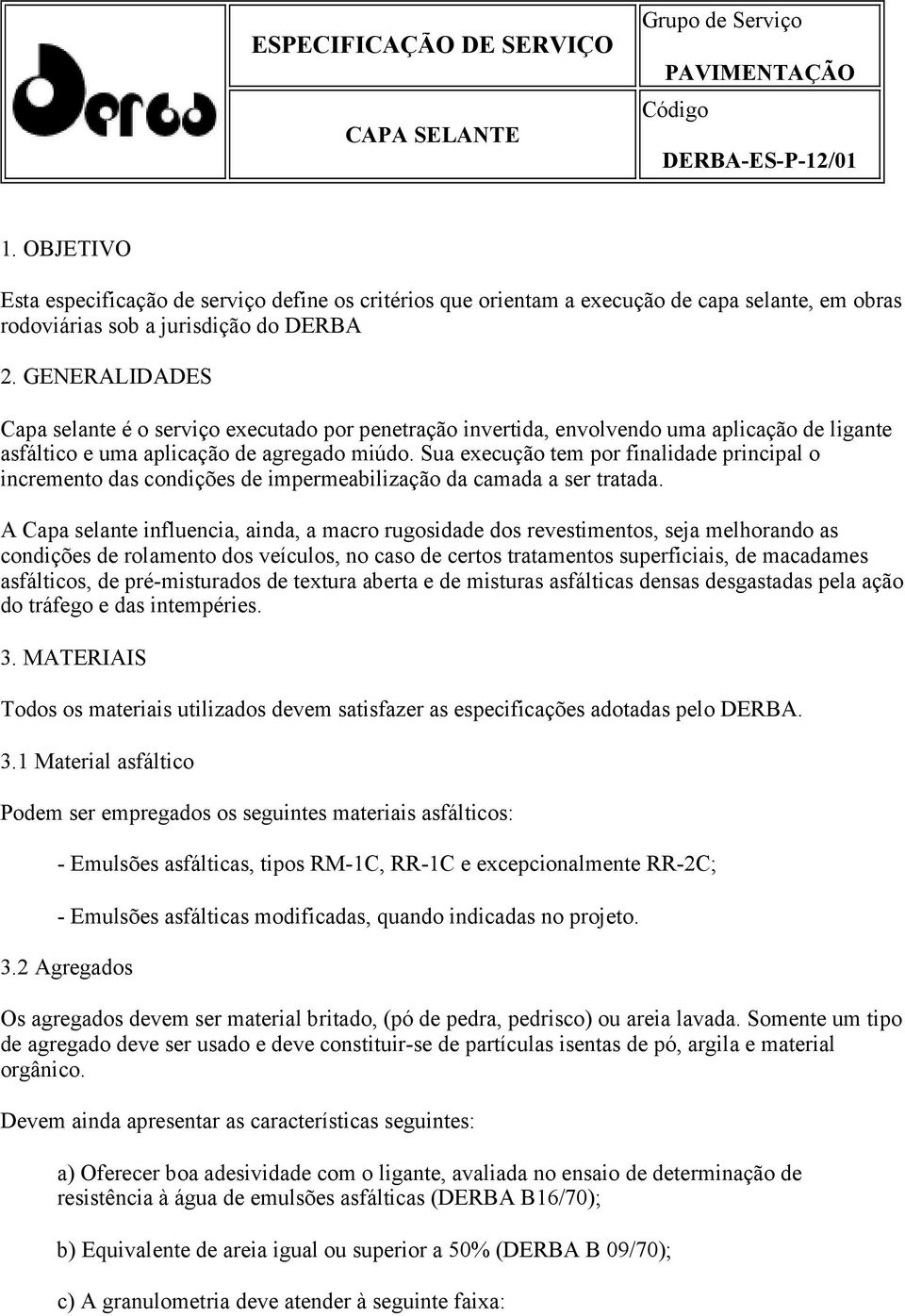 GENERALIDADES Capa selante é o serviço executado por penetração invertida, envolvendo uma aplicação de ligante asfáltico e uma aplicação de agregado miúdo.