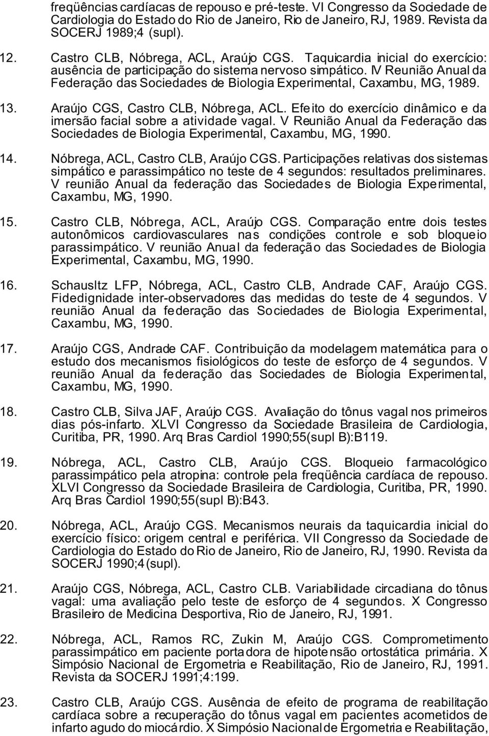 IV Reunião Anual da Federação das Sociedades de Biologia Experimental, Caxambu, MG, 1989. 13. Araújo CGS, Castro CLB, Nóbrega, ACL.