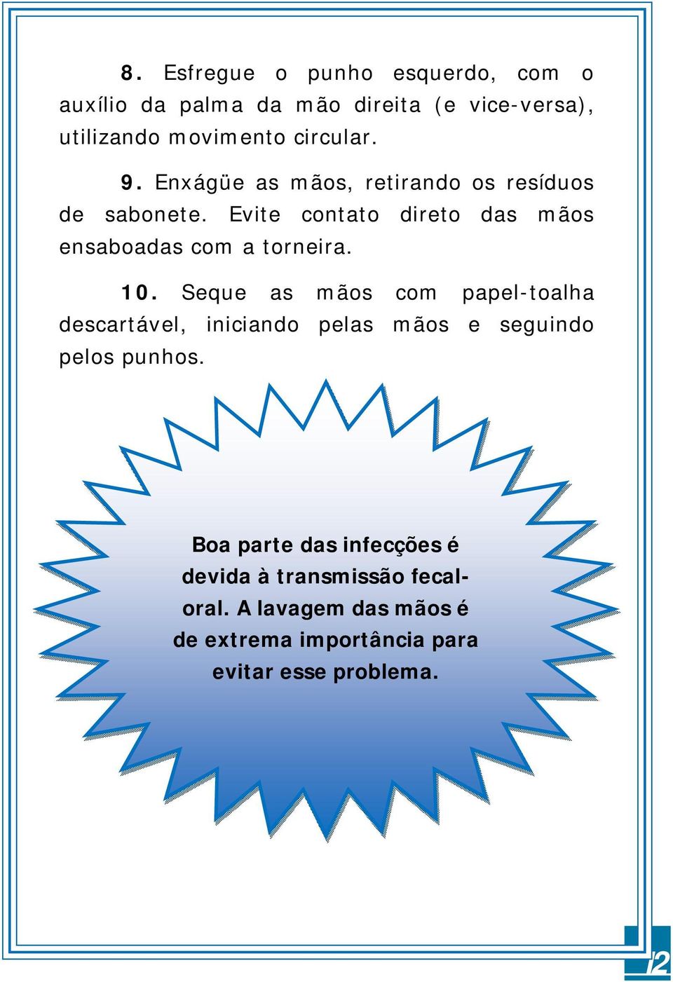 Evite contato direto das mãos ensaboadas com a torneira. 10.