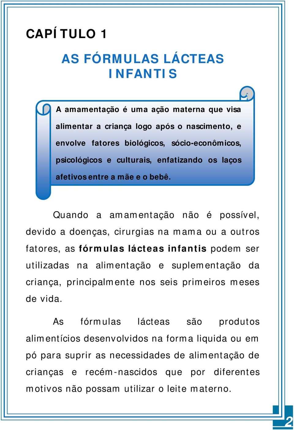 Quando a amamentação não é possível, devido a doenças, cirurgias na mama ou a outros fatores, as fórmulas lácteas infantis podem ser utilizadas na alimentação e suplementação da