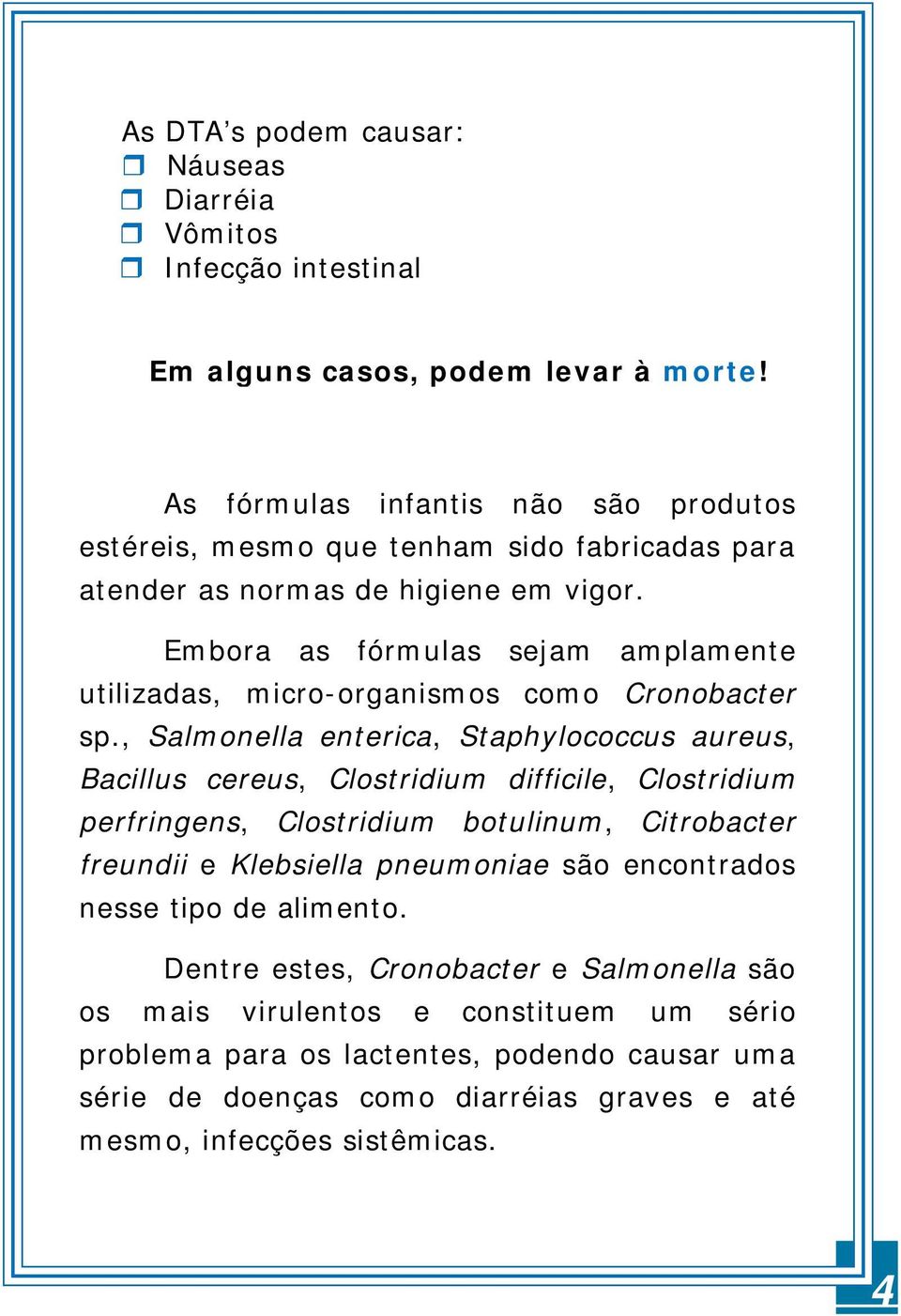 Embora as fórmulas sejam amplamente utilizadas, micro-organismos como Cronobacter sp.